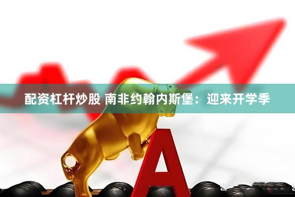 配资杠杆炒股 南非约翰内斯堡：迎来开学季
